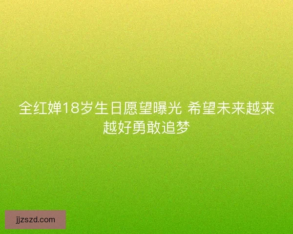 全红婵18岁生日愿望曝光 希望未来越来越好勇敢追梦